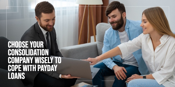 Choose your consolidation company wisely to cope with payday loans