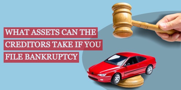 What assets can the creditors take if you file bankruptcy