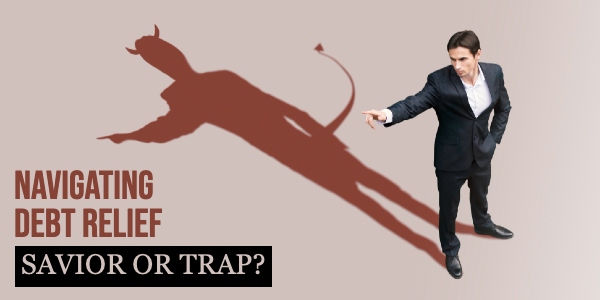 Navigating Debt Relief: Savior or Trap?