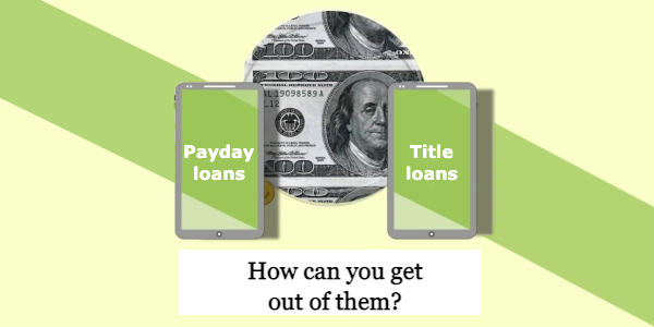 Payday loans vs. Title loans: How can you get out of them?