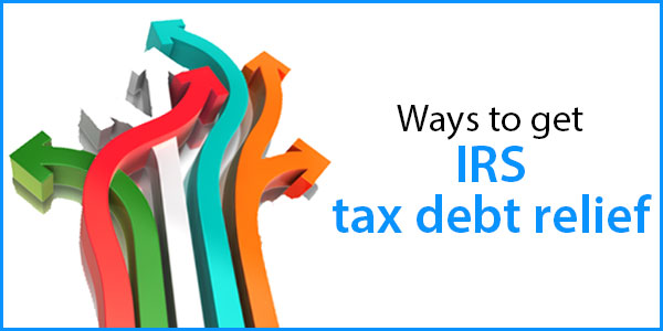 Ways to get IRS tax debt relief