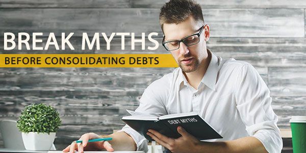 Planning to consolidate debts? Forget these 9 myths first Planning to consolidate debts? Forget these 9 myths first