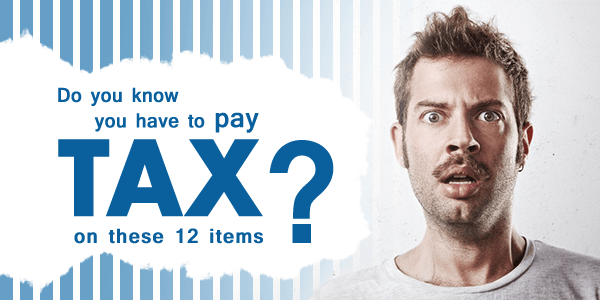 Do you know you have to pay tax on these 12 items?