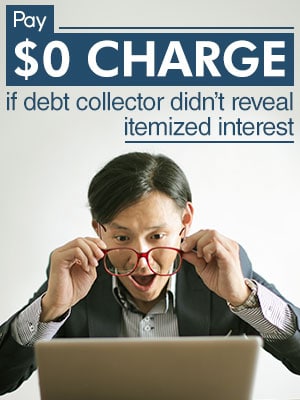 Pay $0 Charge If Debt Collector Doesn't Reveal Itemized Interest