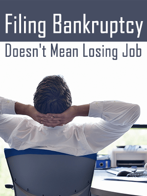 Filing Bankruptcy Doesn't Mean Losing Your Current Job!