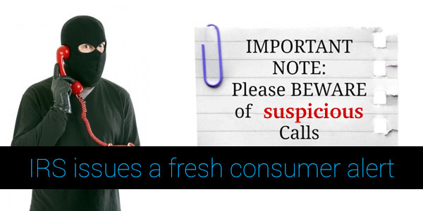 IRS issues a fresh consumer alert - Beware of the suspicious calls