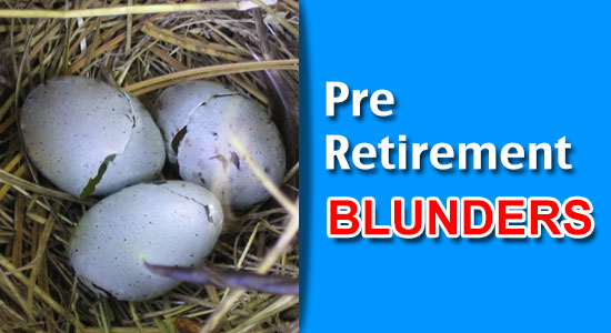 Pre-retirement blunders: Commit them to break your nest egg Pre-retirement blunders: Commit them to break your nest egg