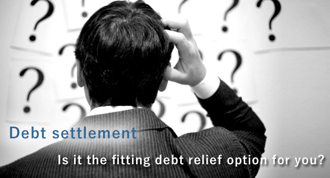 Debt settlement: Is it the fitting debt relief option for you?