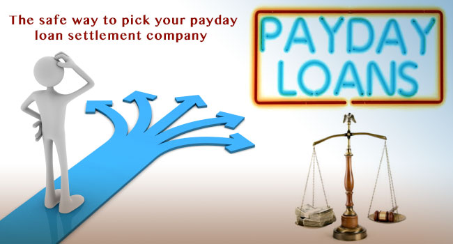 Showing you the safe way to pick your payday loan settlement company